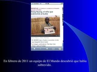En febrero de 2011 un equipo de El Mundo descubrió que había sobrevido.  
