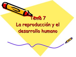 Tema 7 La reproducción y el desarrollo humano 