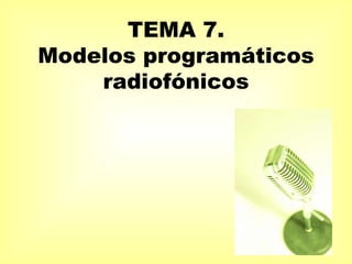 TEMA 7. Modelos programáticos radiofónicos 