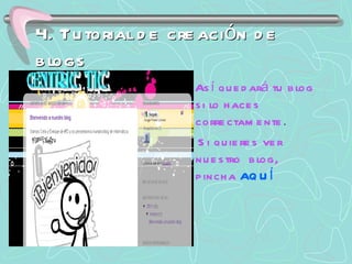 4. Tutorial de creación de blogs Así quedará tu blog si lo haces correctamente . Si quieres ver nuestro  blog, pincha  AQUÍ 
