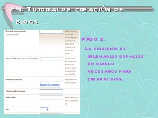 4. Tutorial de creación de blogs PASO 2. Lo siguiente es rellenar los espacios en blanco necesarios para crear tu blog. 