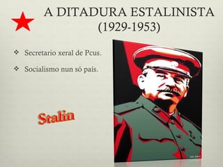 A DITADURA ESTALINISTA
                (1929-1953)
 Secretario xeral de Pcus.

 Socialismo nun só país.
 
