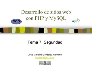 Desarrollo de sitios web
  con PHP y MySQL



   Tema 7: Seguridad

   José Mariano González Romano
         mariano@lsi.us.es
 