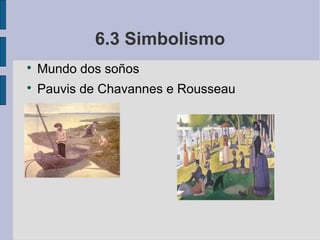 6.3 Simbolismo

    Mundo dos soños

    Pauvis de Chavannes e Rousseau
 