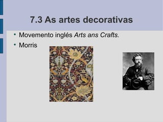 7.3 As artes decorativas

    Movemento inglés Arts ans Crafts.

    Morris
 