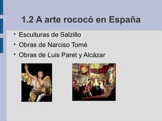 1.2 A arte rococó en España

    Esculturas de Salzillo

    Obras de Narciso Tomé

    Obras de Luis Paret y Alcázar
 