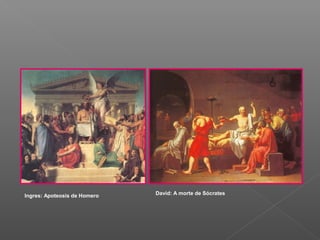 Ingres: Apoteosis de Homero   David: A morte de Sócrates
 