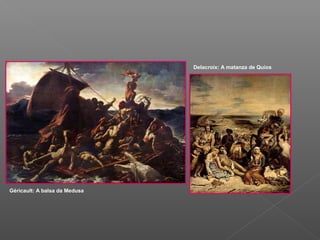 Delacroix: A matanza de Quíos




Géricault: A balsa da Medusa
 