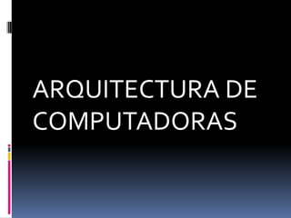 ARQUITECTURA DE
COMPUTADORAS

 