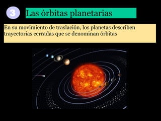 3

Las órbitas planetarias

En su movimiento de traslación, los planetas describen
trayectorias cerradas que se denominan órbitas

 