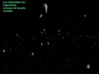 Los asteroides son
fragmentos
rocosos de tamaño
variable.

 