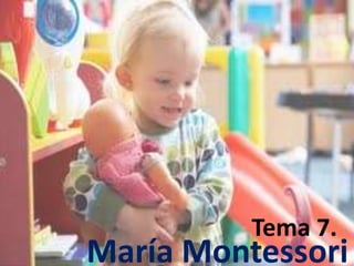 Tema 7.

María Montessori

 