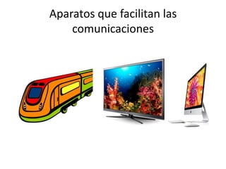 Aparatos que facilitan las
comunicaciones

 