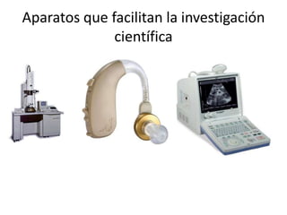 Aparatos que facilitan la investigación
científica

 