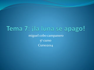 miguel cobo campanero
5º curso
Curso2014
 