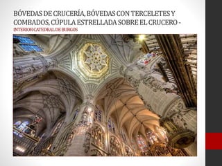 BÓVEDASDECRUCERÍA,BÓVEDASCONTERCELETESY
COMBADOS,CÚPULAESTRELLADASOBREELCRUCERO-
INTERIORCATEDRALDEBURGOS
 
