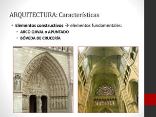 ARQUITECTURA:Características
• Elementos constructivos  elementos fundamentales:
• ARCO OJIVAL o APUNTADO
• BÓVEDA DE CRUCERÍA
 
