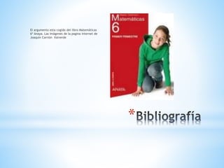 *
El argumento esta cogido del libro Matemáticas
6º Anaya. Las imágenes de la pagina internet de
Joaquín Carrión Valverde
 