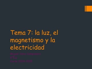 Tema 7: la luz, el
magnetismo y la
electricidad
Miguel Cobo Campanero
6ºE.p
Curso 2014-2015
 