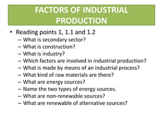 • Reading points 1, 1.1 and 1.2
– What is secondary sector?
– What is construction?
– What is industry?
– Which factors ar...