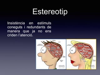 Estereotip
Insistència en estímuls
coneguts i redundants de
manera que ja no ens
criden l’atenció.
 