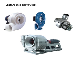VENTILADORES CENTRIFUGOS.
 