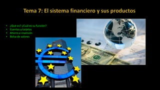 • ¿Qué es? ¿Cuál es su función?
• Cuentas y tarjetas
• Ahorro e inversión
• Bolsa de valores
 