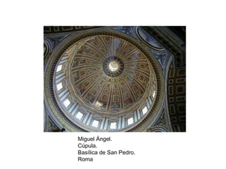 Miguel Ángel.
Cúpula.
Basílica de San Pedro.
Roma
 