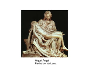 Miguel Ángel
Piedad del Vaticano.
 