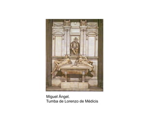 Miguel Ángel.
Tumba de Lorenzo de Médicis
 