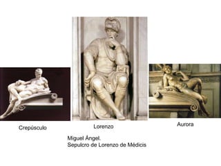 Crepúsculo Lorenzo Aurora
Miguel Ángel.
Sepulcro de Lorenzo de Médicis
 