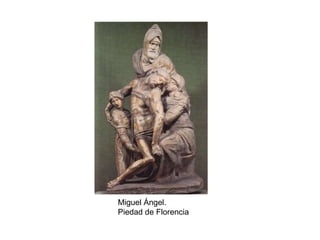 Miguel Ángel.
Piedad de Florencia
 