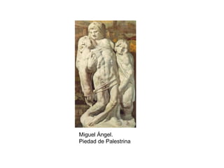 Miguel Ángel.
Piedad de Palestrina
 