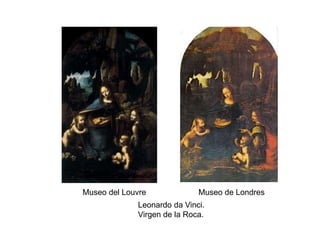 Leonardo da Vinci.
Virgen de la Roca.
Museo del Louvre Museo de Londres
 