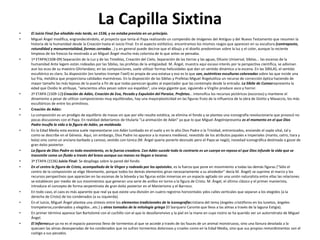 La Capilla Sixtina
• El Juicio Final fue añadido más tarde, en 1536, y no estaba previsto en un principio.
• Miguel Ángel modifica, engrandeciéndolo, el proyecto que tenía el Papa realizando un compendio de imágenes del Antiguo y del Nuevo Testamento que resumen la
historia de la humanidad desde la Creación hasta el Juicio Final. En el aspecto estilístico, encontramos los mismos rasgos que aparecen en su escultura (contraposto,
rotundidad y monumentalidad, formas cerradas...) y en general puede decirse que el dibujo y el diseño predominan sobre la luz y el color, aunque la reciente
limpieza de los frescos ha mostrado a un Miguel Ángel mucho más colorista de lo que antes se pensaba.
• 1ª ETAPA(1508-09) Separación de la Luz y de las Tinieblas, Creación del Cielo, Separación de las tierras y las aguas, Diluvio Universal, Sibilas... las escenas de la
humanidad Ante legem están rodeadas por las Sibilas, las profetas de la antigüedad. M. Ángel, muestra aquí escaso interés por la perspectiva científica, se adivinan
aun los ecos de su maestro Ghirlandaio; en las composiciones, suele utilizar formas helicoidales que dan un sentido dinámico a la escena. En las SIBILAS, el sentido
escultórico es claro. Su disposición (en lunetos trompe l'oeil) es propia de una estatua y eso es lo que son, auténticas esculturas coloreadas sobre las que incide una
luz fría, metálica que proporciona calidades marmóreas. En la disposición de las Sibilas y Profetas Miguel Ángelutiliza un recurso de corrección óptica haciendo de
mayor tamaño las más lejanas de la puerta a fin de que todas parezcan iguales al espectador que las contempla desde la entrada. La Sibila de Cumasrepresenta la
edad que Ovidio le atribuye, "seiscientos años pesan sobre sus espaldas", una vieja gigante que, siguiendo a Virgilio produce asco y horror.
• 2ª ETAPA (1509-12) Creación de Adán, Creación de Eva, Pecado y Expulsión del Paraíso, Profetas... Intensifica los recursos pictóricos (escorzos) y mantiene el
dinamismo a pesar de utilizar composiciones muy equilibradas, hay una mayorplasticidad en las figuras fruto de la influencia de la obra de Giotto y Masaccio, los más
escultóricos de entre los primitivos.
• Creación de Adán:
• La composición es un prodigio de equilibrio de masas sin que por ello resulte estática, se elimina el fondo y se plantea una iconografía revolucionaria que provocó no
pocas discusiones con el Papa. En realidad deberíamos de titularla "La animación de Adán" ya que lo que Miguel Ángelrepresenta es el momento en el que Dios
Padre insufla la vida a la figura de Adán, ya moldeada.
• En la Edad Media esta escena suele representarse con Adán tumbado en el suelo y en lo alto Dios Padre o la Trinidad, entronizados, enviando el soplo vital, tal y
como se describe en el Génesis. Aquí, sin embargo, Dios Padre no aparece a la manera medieval, revestido de los atributos papales e imperiales (manto, cetro, tiara y
bola) sino como un anciano barbado y canoso, vestido con túnica (M. Ángel quería ponerlo desnudo pero el Papa se negó), novedad iconográfica destinada a gozar de
gran éxito posterior.
• La figura de Dios Padre es todo movimiento, es la fuerza creadora. Con Adán sucede todo lo contrario es un cuerpo en reposo al que Dios infunde la vida que se
transmite como un fluido a través del brazo aunque sus manos no llegan a tocarse.
• 3ª ETAPA (1536) Juicio Final: Se despliega sobre la pared del fondo
• En el centro la figura de Cristo, acompañado de la Virgen y rodeado por los apóstoles, es la fuerza que pone en movimiento a todas las demás figuras ("Sólo el
centro de la composición se elige libremente, porque todos los demás elementos giran necesariamente a su alrededor" decía M. Ángel) se suprime el marco y los
recursos perspectivos que aparecían en las escenas de la bóveda y las figuras están inmersas en un espacio agitado sin una unión naturalista entre ellas las relaciones
se establecen por medio de sus movimientos que generan una serie de anillos en torno a la figura de Cristo. M. Ángel, el último clásico y el primer manierista,
introduce el concepto de forma serpentinata de gran éxito posterior en el Manierismo y el Barroco.
• En todo caso, el caos es más aparente que real ya que existe una división en cuatro registros horizontales ydos calles verticales que separan a los elegidos (a la
derecha de Cristo) de los condenados (a su izquierda).
• En el Juicio, Miguel Ángel plantea una síntesis entre los elementos tradicionales de la iconografíacristiana del tema (ángeles cristóforos en los lunetos, ángeles
trompeteros,condenados y elegidos...etc.) y otros tomados de la mitología griega (El barquero Caronte que lleva a las almas a través de la laguna Estigia).
• En primer término aparece San Bartolomé con el cuchillo con el que lo desollaronvivo y la piel en la mano en cuyo rostro se ha querido ver un autorretrato de Miguel
Ángel.
• El Infiernoque ya no es el espacio pavoroso lleno de tormentos al que se accede a través de las fauces de un animal monstruoso, sino una llanura desolada a la
quecaen las almas desesperadas de los condenados que no sufren tormentos dolorosos y crueles como en la Edad Media, sino que sus propios remordimientos son el
castigo a sus pecados.
 