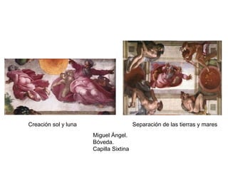 Creación sol y luna Separación de las tierras y mares
Miguel Ángel.
Bóveda.
Capilla Sixtina
 