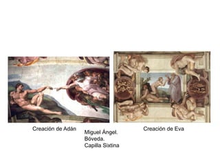 Creación de Adán Creación de Eva
Miguel Ángel.
Bóveda.
Capilla Sixtina
 