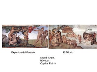 Miguel Ángel.
Bóveda.
Capilla Sixtina
Expulsión del Paraíso El Diluvio
 