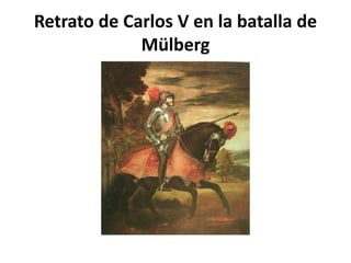 Retrato de Carlos V en la batalla de
Mülberg
 