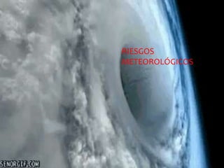 RIESGOS
METEOROLÓGICOS
 