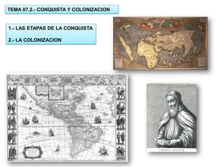 TEMA 07.2.- CONQUISTA Y COLONIZACION


1.- LAS ETAPAS DE LA CONQUISTA

2.- LA COLONIZACION
 