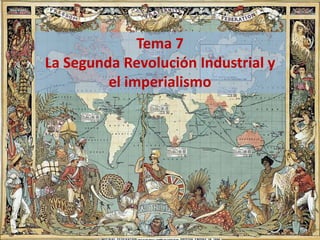 Tema 7
La Segunda Revolución Industrial y
el imperialismo
 