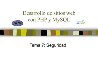 Desarrollo de sitios web
con PHP y MySQL
Tema 7: Seguridad
 