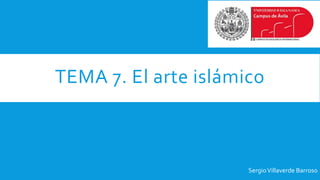 TEMA 7. El arte islámico
SergioVillaverde Barroso
 