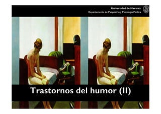 Universidad de Navarra
Universidad de Navarra
Trastornos del humor (II)
Departamento de Psiquiatría y Psicología Médica
 