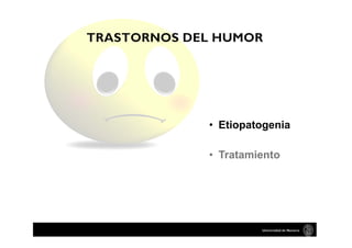 Universidad de Navarra
TRASTORNOS DEL HUMOR
• Etiopatogenia
• Tratamiento
 