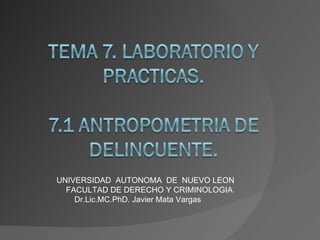 UNIVERSIDAD  AUTONOMA  DE  NUEVO LEON FACULTAD DE DERECHO Y CRIMINOLOGIA Dr.Lic.MC.PhD. Javier Mata Vargas 