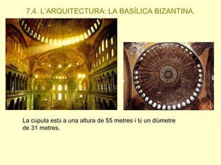7.4. L’ARQUITECTURA: LA BASÍLICA BIZANTINA.

La cúpula està a una altura de 55 metres i té un diàmetre
de 31 metres.

 