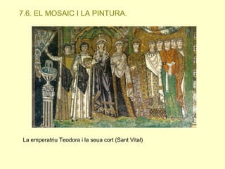 7.6. EL MOSAIC I LA PINTURA.

La emperatriu Teodora i la seua cort (Sant Vital)

 