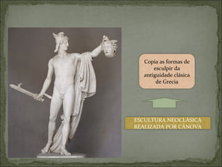 Copia as formas de
      esculpir da
  antiguidade clásica
       de Grecia




ESCULTURA NEOCLÁSICA
REALIZADA POR CÁNOVA
 